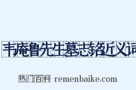 韦庵鲁先生墓志铭近义词是什么意思的图片